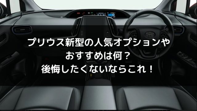 新型プリウス新型の人気オプションやおすすめは何 後悔したくないならこれ 車を安く買う方法や査定を高くする方法