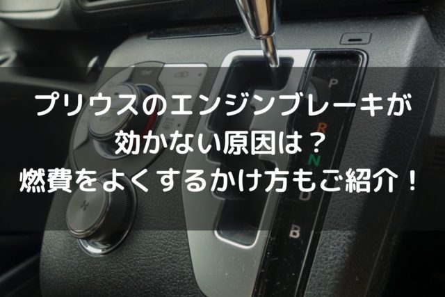 新型プリウスのエンジンブレーキが効かない原因は 燃費をよくするエンブレのかけ方もご紹介 車を安く買う方法や査定を高くする方法