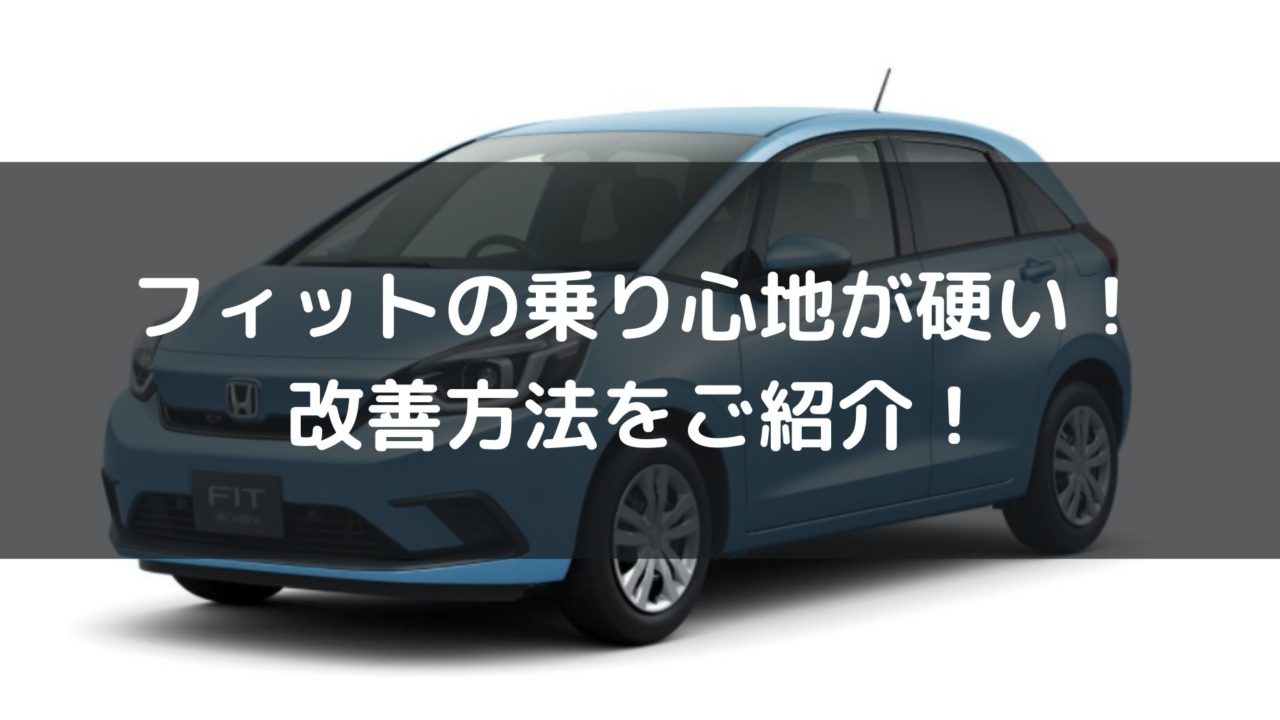 フィットの乗り心地が硬い 改善方法をご紹介 車を安く買う方法や査定を高くする方法